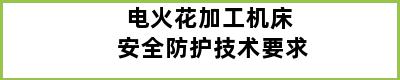 电火花加工机床 安全防护技术要求